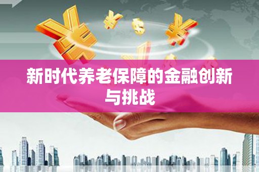 湘潭新时代养老保障的金融创新与挑战