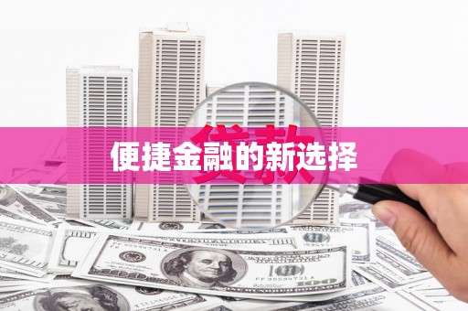 湘潭便捷金融的新选择