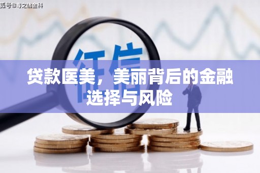 湘潭贷款医美，美丽背后的金融选择与风险