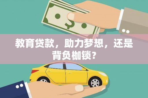 湘潭教育贷款，助力梦想，还是背负枷锁？
