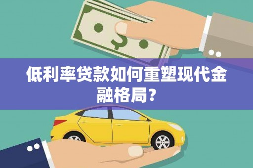 湘潭低利率贷款如何重塑现代金融格局？