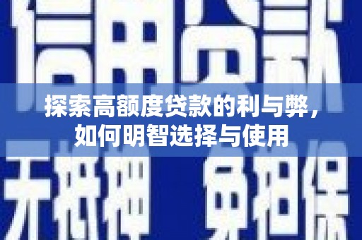 湘潭探索高额度贷款的利与弊，如何明智选择与使用