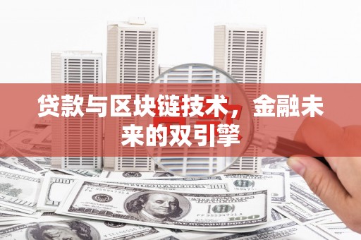 湘潭贷款与区块链技术，金融未来的双引擎