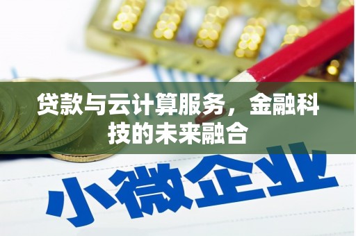 湘潭贷款与云计算服务，金融科技的未来融合