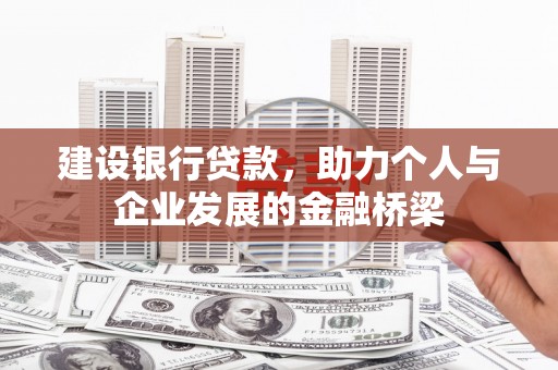 湘潭建设银行贷款，助力个人与企业发展的金融桥梁