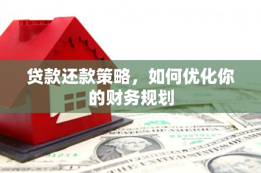 湘潭贷款还款策略，如何优化你的财务规划