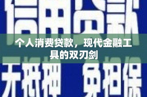 湘潭个人消费贷款，现代金融工具的双刃剑