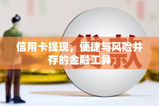 湘潭信用卡提现，便捷与风险并存的金融工具