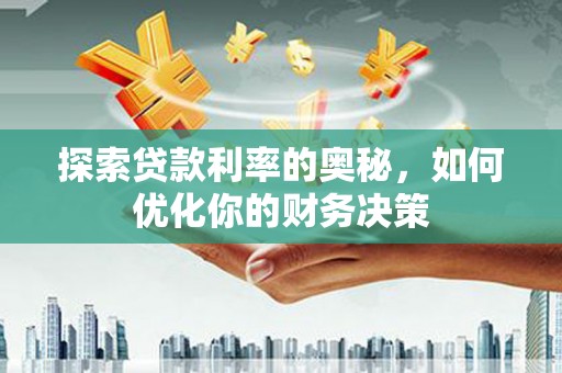 湘潭探索贷款利率的奥秘，如何优化你的财务决策