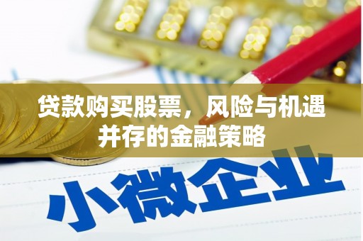 湘潭贷款购买股票，风险与机遇并存的金融策略