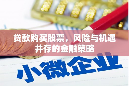 湘潭贷款购买股票，风险与机遇并存的金融策略