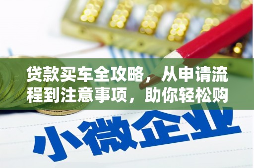 湘潭贷款买车全攻略，从申请流程到注意事项，助你轻松购车