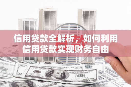 湘潭信用贷款全解析，如何利用信用贷款实现财务自由